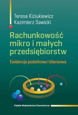 Rachunkowość mikro i małych przedsiębiorstw Ewidencja podatkowa i bilansowa - Kiziukiewicz Teresa, Sawicki Kazimierz