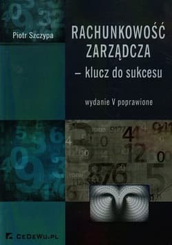 Rachunkowość zarządcza klucz do sukcesu - Szczypa Piotr