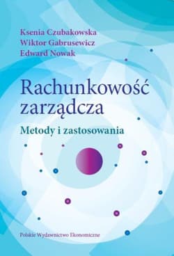 Rachunkowość zarządcza Metody i zastosowania - Czubakowska Ksenia, Gabrusewicz Wiktor, Nowak Edward
