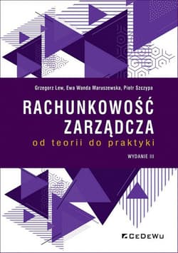 Rachunkowość zarządcza od teorii do praktyki - Lew Grzegorz, Szczypa Piotr