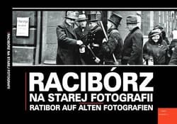 Racibórz na starej fotografii Ratibor auf alten Fotografien - Grzegorz Wawoczny