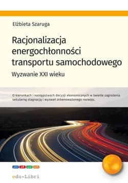 Racjonalizacja energochłonności transportu samochodowego Wyzwanie XXI wieku - Elżbieta Szaruga