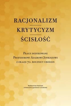Racjonalizm Krytycyzm Ścisłość Prace dedykowane Profesorowi Adamowi Jonkiszowi z okazji 70. rocznicy urodzin - Duchliński Piotr, Mazur Piotr, Jacek Poznański