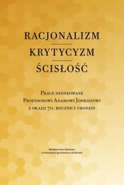 Racjonalizm Krytycyzm Ścisłość Prace dedykowane Profesorowi Adamowi Jonkiszowi z okazji 70. rocznicy urodzin - Duchliński Piotr, Mazur Piotr, Jacek Poznański