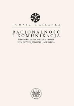 Racjonalność i komunikacja Filozoficzne podstawy teorii społecznej Jurgena Habermasa