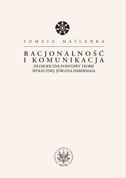 Racjonalność i komunikacja Filozoficzne podstawy teorii społecznej Jurgena Habermasa
