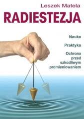 Radiestezja. Nauka, praktyka, ochrona przed.. - Leszek Matela