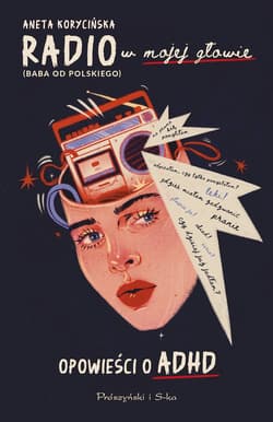 Radio w mojej głowie. Opowieści o ADHD - Aneta Korycińska