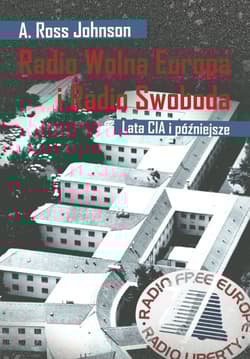 Radio Wolna Europa i Radio Swoboda Lata CIA i później - Johnson A. Ross