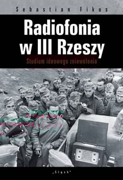 Radiofonia w III Rzeszy Studium ideowego zniewolenia