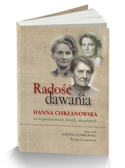 Radość dawania Hanna Chrzanowska we wspomnieniach, listach, anegdotach - Marzena Florkowska