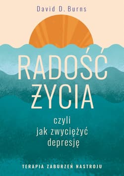 Radość życia, czyli jak zwyciężyć depresję. Terapia zaburzeń nastroju - ebook - Burns David D.