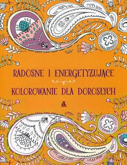 Radosne i energetyzujące kolorowanie dla dorosłych - Opracowanie Zbiorowe