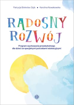 Radosny rozwój program wychowania przedszkolnego dla dzieci ze specjalnymi potrzebami edukacyjnymi - Patrycja Bielecka-Zdyb, Karolina Nowakowska