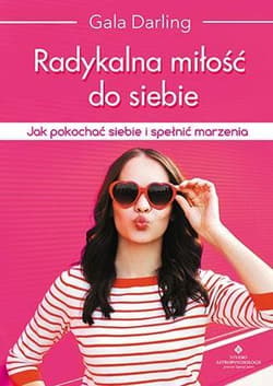 Radykalna miłość do siebie Jak pokochać siebie i spełnić marzenia - Gala Darling