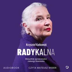 Radykalna. Wszystkie sprzeczności Jadwigi Staniszkis - audiobook - Krzysztof Katkowski