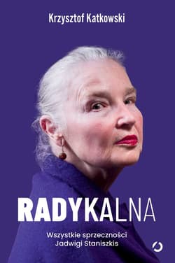 Radykalna. Wszystkie sprzeczności Jadwigi Staniszkis - ebook - Krzysztof Katkowski