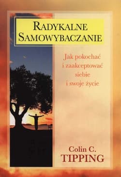 Radykalne samowybaczanie Jak pokochać i zaakceptować siebie i swoje życie - Tipping Colin C.