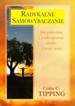 Radykalne samowybaczanie Jak pokochać i zaakceptować siebie i swoje życie - Tipping Colin C.