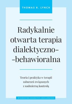 Radykalnie otwarta terapia dialektyczno-behawioralna Teoria i praktyka w terapii zaburzeń związanych z nadmierną kontrolą