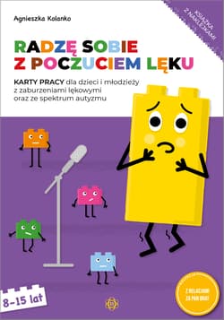 Radzę sobie z poczuciem lęku karty pracy dla dzieci i młodzieży z zaburzeniami lękowymi oraz ze spektrum autyzmu