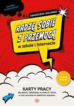 Radzę sobie z przemocą w szkole i Internecie karty pracy dla dzieci i młodzieży w wieku 9–16 lat, w tym uczniów ze spektrum autyzmu - Agnieszka Kolanko