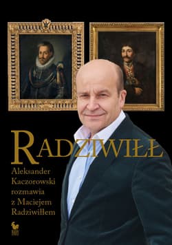 Radziwiłł. Aleksander Kaczorowski rozmawia z Maciejem Radziwiłłem - Radziwiłł Maciej