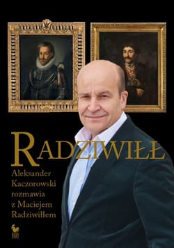 Radziwiłł. Aleksander Kaczorowski rozmawia z Maciejem Radziwiłłem - Radziwiłł Maciej