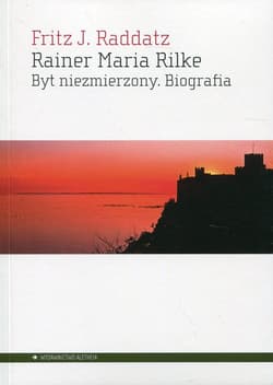 Rainer Maria Rilke Byt niezmierzony. Biografia - Raddatz Fritz J.