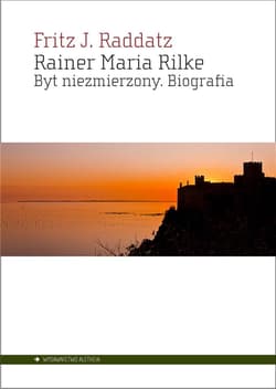 Rainer Maria Rilke Byt niezmierzony. Biografia - Raddatz Fritz J.