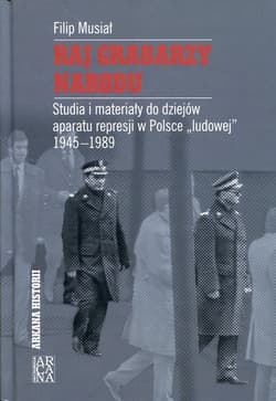 Raj grabarzy narodu Studia i materiały do dziejów represji w Polsce "ludowej" 1945-1989 - Filip Musiał