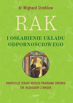 Rak i osłabienie układu odpornościowego Propozycje terapii według programu zdrowia św. Hildegardy z Bingen - Wighard Strehlow