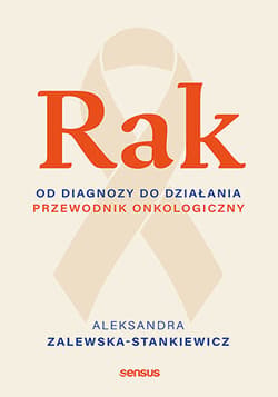 Rak. Od diagnozy do działania. Poradnik onkologiczny - Aleksandra Zalewska-Stankiewicz