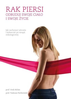 Rak piersi. Odbuduj swoje ciało i swoje życie. Jak zachować zdrowie i kobiecość po terapii onkologicznej - Ahcan Uros, Pieńkowski Tadeusz