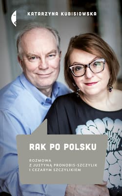 Rak po polsku. Rozmowa z Justyną Pronobis-Szczylik i Cezarym Szczylikiem - ebook - Katarzyna Kubisiowska