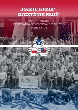 Ramię krzep - Ojczyźnie służ 135. rocznica powstania Sokolstwa Polskiego w Ameryce - Opracowanie Zbiorowe