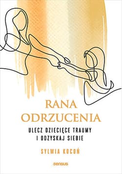 Rana odrzucenia. Ulecz dziecięce traumy i odzyskaj siebie - Sylwia Kocoń