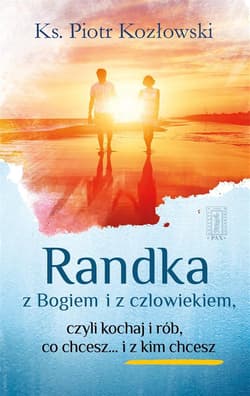 Randka z Bogiem i z człowiekiem Czyli kochaj i rób, co chcesz i... z kim chcesz - Piotr Kozłowski