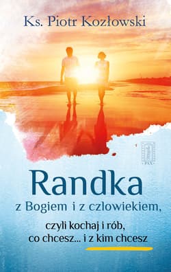 Randka z Bogiem i z człowiekiem Czyli kochaj i rób, co chcesz i... z kim chcesz - Piotr Kozłowski