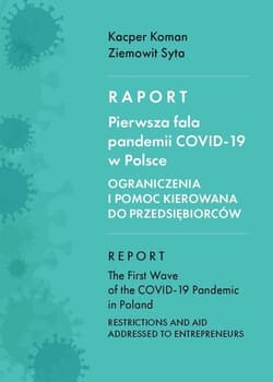 Raport Pierwsza fala pandemii COVID-19 w Polsce Ograniczenia i pomoc kierowana do przedsiębiorców - Koman Kacper, Syta Ziemowit