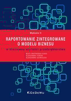 Raportowanie zintegrowane o modelu biznesu w kreowaniu wartości przedsiębiorstwa - Dratwińska-Kania Beata, Ferens Aleksandra, Szewieczek Aleksandra