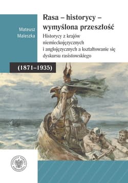 Rasa - Historycy - Wymyślona Przeszłość Historycy z krajów niemieckojęzycznych i anglojęzycznych a kształtowanie się dyskursu rasistowskiego - Mateusz Maleszka