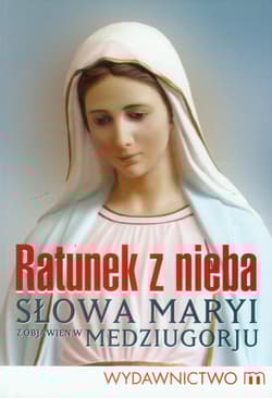 Ratunek z nieba Słowa Maryi z objawień z Medziugorju