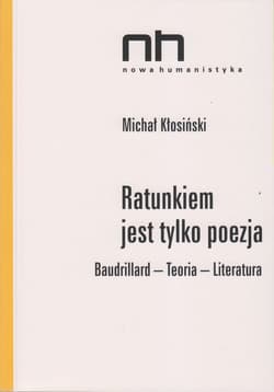 Ratunkiem jest tylko poezja Baudrillard-Teoria-Literatura - Michał Kłosiński
