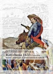 Ratyzbona 1633. Cesarskie miasto ponownie w... - Witold Biernacki,  Cichon Adrian