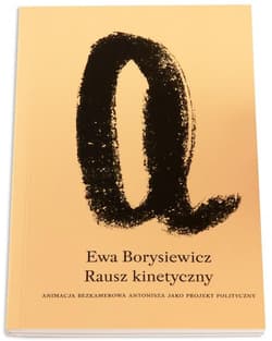 Rausz kinetyczny Animacja bezkamerowa Antonisza jako projekt polityczny. - Ewa Borysiewicz