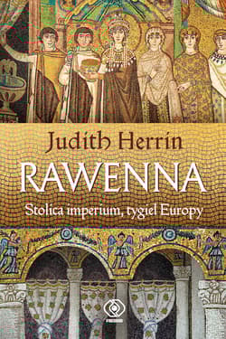 Rawenna Stolica imperium, tygiel Europy - Judith  Herrin