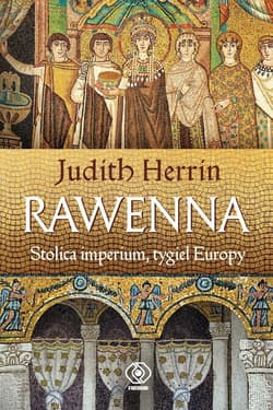 Rawenna Stolica imperium, tygiel Europy - Judith  Herrin