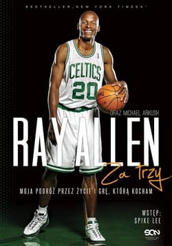 Ray Allen Za trzy. Moja podróż przez życie i grę, którą kocham - Allen Ray, Arkush Michael