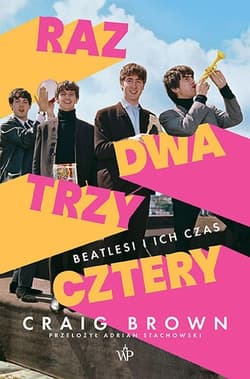 Raz, dwa, trzy, cztery Beatlesi i ich czas - Craig Brown